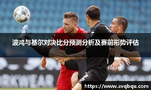 波鸿与基尔对决比分预测分析及赛前形势评估